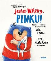 Jesteś ważny, Pinku! Książka o poczuciu własnej wartości dla dzieci i dla rodziców trochę też. Autor: Urszula Młodnicka, Agnieszka Waligóra. SmakLiter.pl Okładka książki Jesteś ważny, Pinku! Książka o poczuciu własnej wartości dla dzieci i dla rodziców trochę też