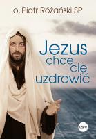 Jezus chce cię uzdrowić. Autor: Różański Piotr. SmakLiter.pl Okładka książki Jezus chce cię uzdrowić