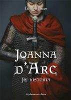 Okładka książki Joanna d'Arc. Jej historia wyd. 2