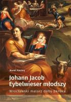 Johann Jacob Eybelwieser młodszy Wrocł malarz doby baroku. Autor: Marek Kwaśny. SmakLiter.pl Okładka książki Johann Jacob Eybelwieser młodszy Wrocł malarz doby baroku