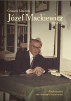 Józef Mackiewicz (1902–1985). Antykomunizm jako imperatyw kategoryczny. Autor: Łukomski Grzegorz. SmakLiter.pl Okładka książki Józef Mackiewicz (1902–1985). Antykomunizm jako imperatyw kategoryczny
