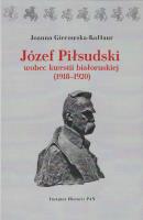 Józef Piłsudski wobec kwestii białoruskiej (1918-1920). Autor: Gierowska-Kałłur Joanna. SmakLiter.pl Okładka książki Józef Piłsudski wobec kwestii białoruskiej (1918-1920)