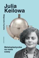 Julia Keilowa. Metaloplastyczka na nowe czasy. Autor: Czyńska Małgorzata. SmakLiter.pl Okładka książki Julia Keilowa. Metaloplastyczka na nowe czasy
