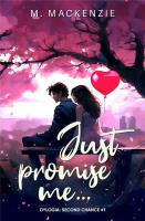Just promise me... Dylogia Second Chance. Tom 1. Autor: M. Mackenzie. SmakLiter.pl Okładka książki Just promise me... Dylogia Second Chance. Tom 1