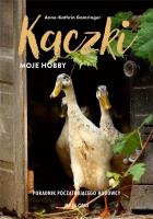 Kaczki - moje hobby. Poradnik początkującego hodowcy. Autor: Anne-Kathrin Gomringer. SmakLiter.pl Okładka książki Kaczki - moje hobby. Poradnik początkującego hodowcy