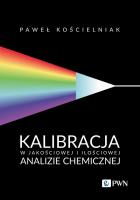 Kalibracja w jakościowej i ilościowej analizie chemicznej. Autor: Kościelniak Paweł. SmakLiter.pl Okładka książki Kalibracja w jakościowej i ilościowej analizie chemicznej