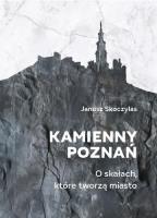 Kamienny Poznań. O skałach, które tworzą miasto. Autor: Skoczylas Janusz. SmakLiter.pl Okładka książki Kamienny Poznań. O skałach, które tworzą miasto
