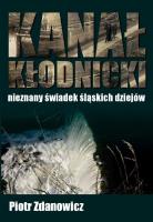 Kanał Kłodnicki - nieznany świadek śląskich.... Autor: Piotr Zdanowicz. SmakLiter.pl Okładka książki Kanał Kłodnicki - nieznany świadek śląskich...