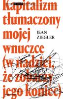 Kapitalizm tłumaczony mojej wnuczce. Autor: Ziegler Jean. SmakLiter.pl Okładka książki Kapitalizm tłumaczony mojej wnuczce