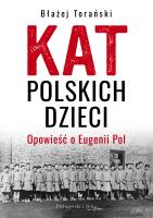 Kat polskich dzieci. Opowieść o Eugenii Pol. Autor: Torański Błażej. SmakLiter.pl Okładka książki Kat polskich dzieci. Opowieść o Eugenii Pol