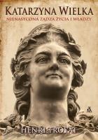 Katarzyna Wielka. Nienasycona żądza życia i władzy. Autor: Henri Troyat. SmakLiter.pl Okładka książki Katarzyna Wielka. Nienasycona żądza życia i władzy