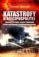 Katastrofy II Rzeczpospolitej. Tragedie... Autor: Specyał Tomasz. SmakLiter.pl Okładka książki Katastrofy II Rzeczpospolitej. Tragedie..