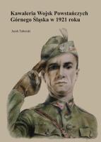Kawaleria Wojsk Powstańczych Górnego Śląska w 1921 roku. Autor: Taborski Jacek. SmakLiter.pl Okładka książki Kawaleria Wojsk Powstańczych Górnego Śląska w 1921 roku