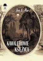 Kawalerowie księżyca. Autor: Jan S. Mar. SmakLiter.pl Okładka książki Kawalerowie księżyca