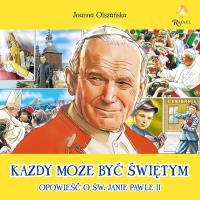 Każdy może być świętym Opowieść o Św. Janie Pawle II. Autor: Olszańska Joanna. SmakLiter.pl Okładka książki Każdy może być świętym Opowieść o Św. Janie Pawle II