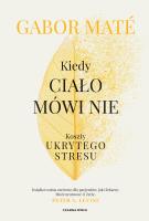Kiedy ciało mówi nie. Koszty ukrytego stresu. Autor: Gabor Mat, Piotr Cieślak. SmakLiter.pl Okładka książki Kiedy ciało mówi nie. Koszty ukrytego stresu