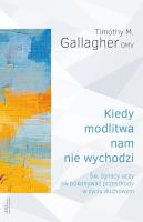 Kiedy modlitwa nam nie wychodzi. Św. Ignacy uczy jak pokonywać przeszkody w życiu duchowym. Autor: Timothy M. Gallagher OMV. SmakLiter.pl Okładka książki Kiedy modlitwa nam nie wychodzi. Św. Ignacy uczy jak pokonywać przeszkody w życiu duchowym