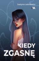 Kiedy zgasnę. Autor: Justyna Leśniewicz. SmakLiter.pl Okładka książki Kiedy zgasnę