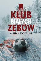 Klub Białych Zębów. Autor: Szokalski Kajetan. SmakLiter.pl Okładka książki Klub Białych Zębów