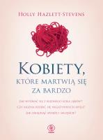 Kobiety które martwią się za bardzo. Autor: Holly Hazlett-Stevens. SmakLiter.pl Okładka książki Kobiety które martwią się za bardzo