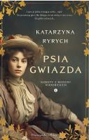 Kobiety z rodziny Wierzbickich Tom 1 Psia gwiazda. Autor: Ryrych Katarzyna. SmakLiter.pl Okładka książki Kobiety z rodziny Wierzbickich Tom 1 Psia gwiazda
