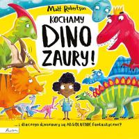 Kochamy DINOZAURY!. Autor: Robertson Matt. SmakLiter.pl Okładka książki Kochamy DINOZAURY!