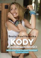 Kody podświadomości. Praktyczny kurs życiowej przemiany (z ćwiczeniami). Autor: Beata Pawlikowska. SmakLiter.pl Okładka książki Kody podświadomości. Praktyczny kurs życiowej przemiany (z ćwiczeniami)