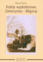 Koleje wąskotorowe Zwierzyniec-Biłgoraj. Autor: Tajchert Andrzej. SmakLiter.pl Okładka książki Koleje wąskotorowe Zwierzyniec-Biłgoraj