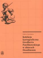 Kolekcja kartograficzna Gwalberta Pawlikowskiego w zbiorach Ossolineum. Autor: Szynkiewicz Żaklina. SmakLiter.pl Okładka książki Kolekcja kartograficzna Gwalberta Pawlikowskiego w zbiorach Ossolineum