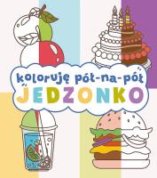 Koloruję pół na pół. Jedzonko. Autor:   Praca zbiorowa. SmakLiter.pl Okładka książki Koloruję pół na pół. Jedzonko