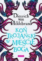 Koń trojański w mieście Boga w.3. Autor: Dietrich von Hildebrand. SmakLiter.pl Okładka książki Koń trojański w mieście Boga w.3