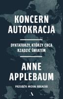 Koncern Autokracja. Dyktatorzy, którzy chcą rządzić światem. Autor: Anne Applebaum. SmakLiter.pl Okładka książki Koncern Autokracja. Dyktatorzy, którzy chcą rządzić światem