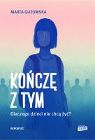 Kończę z tym. Dlaczego dzieci nie chcą żyć?. Autor: Marta Guzowska. SmakLiter.pl Okładka książki Kończę z tym. Dlaczego dzieci nie chcą żyć?