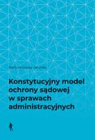 Konstytucyjny model ochrony sądowej w sprawach administracyjnych. Autor: Kłopocka-Jasińska Marta. SmakLiter.pl Okładka książki Konstytucyjny model ochrony sądowej w sprawach administracyjnych
