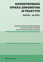 Koordynowana opieka zdrowotna w praktyce. Autor: Bogdan Magdalena, Paweł Żuk, Artur Prusaczyk, Marika Guzek, Sylwia Szafraniec-Buryło, Anna Owczarczyk, Sabina Karczmarz, Małgorzata Kalisz, Marta Miros, Piotr Tyszko, Łukasz Zawitowski, Filip Domanski. SmakLiter.pl Okładka książki Koordynowana opieka zdrowotna w praktyce