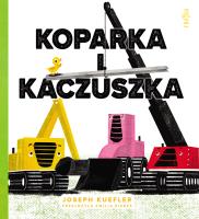 Koparka i kaczuszka. Autor: Joseph Kuefler. SmakLiter.pl Okładka książki Koparka i kaczuszka