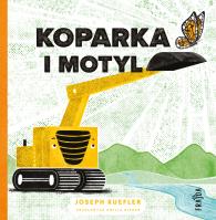 Koparka i motyl. Autor: Joseph Kuefler. SmakLiter.pl Okładka książki Koparka i motyl