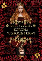 Korona w złocie i krwi. Autor: Czarnecka Renata. SmakLiter.pl Okładka książki Korona w złocie i krwi