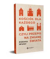 Kościół dla każdego, czyli przepis na zmianę świata. Autor: Wiater Elżbieta. SmakLiter.pl Okładka książki Kościół dla każdego, czyli przepis na zmianę świata