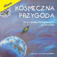 Kosmiczna przygoda - zbiór miniatur dźwiękowych... Autor: Agnieszka Kościelak-Nadolska. SmakLiter.pl Okładka książki Kosmiczna przygoda - zbiór miniatur dźwiękowych..