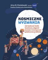 Kosmiczne wyzwania. Jak budować statki kosmiczne... Autor: Artur B. Chmielewski, Ewelina Zambrzycka-Kościeln. SmakLiter.pl Okładka książki Kosmiczne wyzwania. Jak budować statki kosmiczne..