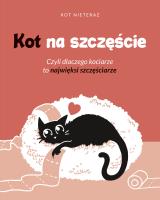 Kot na szczęście. Czyli dlaczego kociarze to najwięksi szczęściarze. Autor: Kot Nieteraz. SmakLiter.pl Okładka książki Kot na szczęście. Czyli dlaczego kociarze to najwięksi szczęściarze