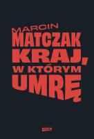 Kraj, w którym umrę. Autor: Matczak Marcin. SmakLiter.pl Okładka książki Kraj, w którym umrę