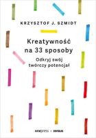 Kreatywność na 33 sposoby. Odkryj swój twórczy.... Autor: Krzysztof J. Szmidt. SmakLiter.pl Okładka książki Kreatywność na 33 sposoby. Odkryj swój twórczy...