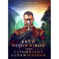 Krew wojowników tom V: Zapomniany konkwistador. Autor: Czeszumski Łukasz. SmakLiter.pl Okładka książki Krew wojowników tom V: Zapomniany konkwistador