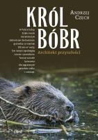 Król bóbr. Architekt przyszłości. Autor: Czech Andrzej. SmakLiter.pl Okładka książki Król bóbr. Architekt przyszłości