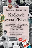 Królowie życia PRL-u Czerwoni książęta, playboye, towarzysze. Autor: Iwona Kienzler. SmakLiter.pl Okładka książki Królowie życia PRL-u Czerwoni książęta, playboye, towarzysze