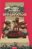 Krótka historia barszczu ukraińskiego. Autor: Jewhenia Kuzniecowa, Sofia Sulij. SmakLiter.pl Okładka książki Krótka historia barszczu ukraińskiego