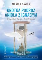 Krótka podróż Anioła z Ignacym. Smartfon, komp.... Autor: Monika Sawka. SmakLiter.pl Okładka książki Krótka podróż Anioła z Ignacym. Smartfon, komp...