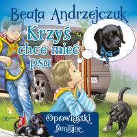 Krzyś chce mieć psa. Autor: Beata Andrzejczuk. SmakLiter.pl Okładka książki Krzyś chce mieć psa